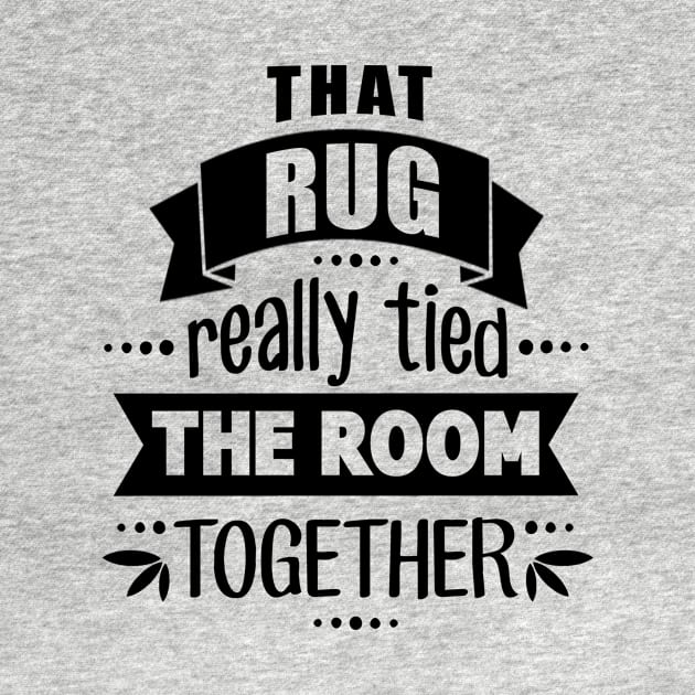 Rug Tied the Room Together by Tees by Ginger